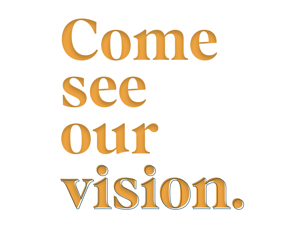 Come See Our Vision